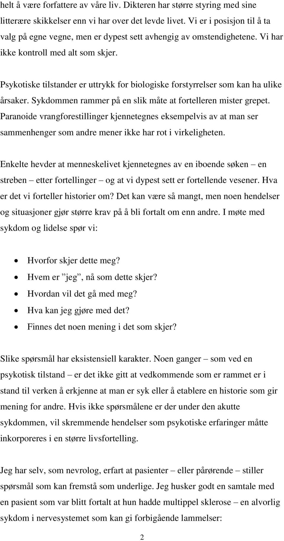 Psykotiske tilstander er uttrykk for biologiske forstyrrelser som kan ha ulike årsaker. Sykdommen rammer på en slik måte at fortelleren mister grepet.