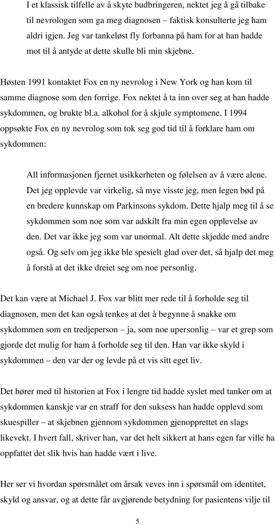 Høsten 1991 kontaktet Fox en ny nevrolog i New York og han kom til samme diagnose som den forrige. Fox nektet å ta inn over seg at han hadde sykdommen, og brukte bl.a. alkohol for å skjule symptomene.