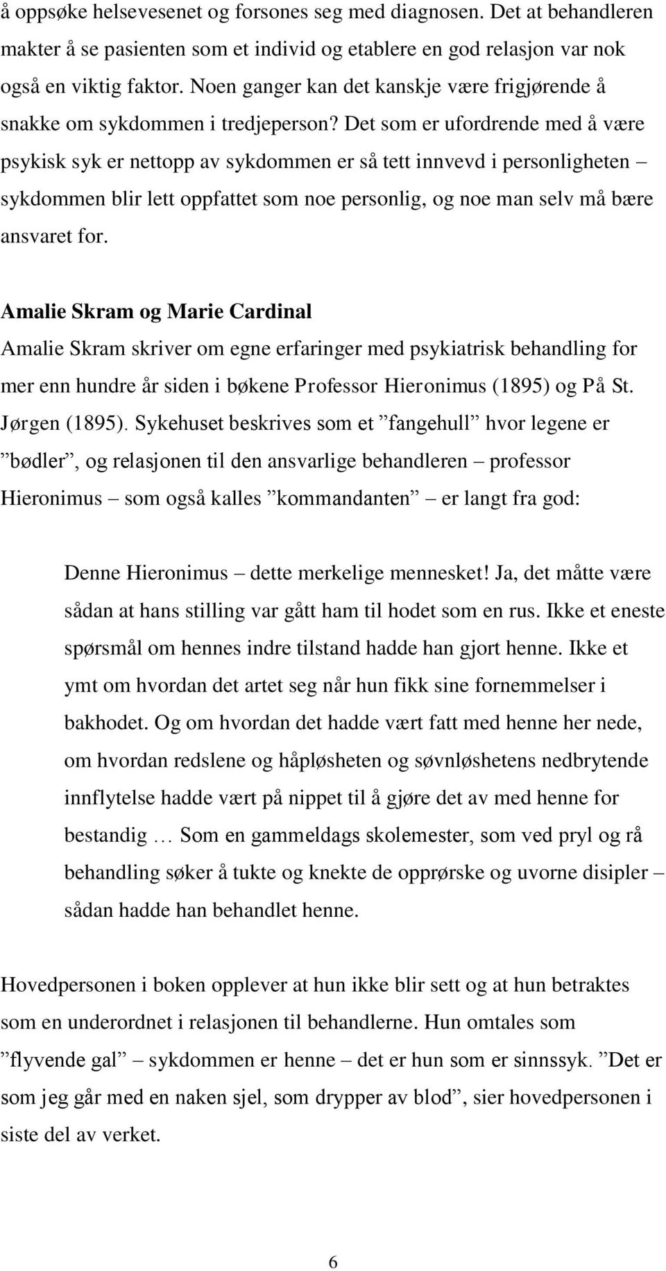 Det som er ufordrende med å være psykisk syk er nettopp av sykdommen er så tett innvevd i personligheten sykdommen blir lett oppfattet som noe personlig, og noe man selv må bære ansvaret for.