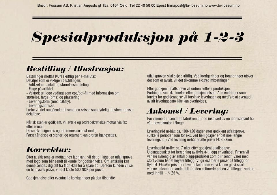 I retur vil det omgående bli sendt en skisse som tydelig illustrerer disse detaljene. Når skissen er godkjent, vil avtale og ordrebekreftelse mottas via fax eller e-mail.