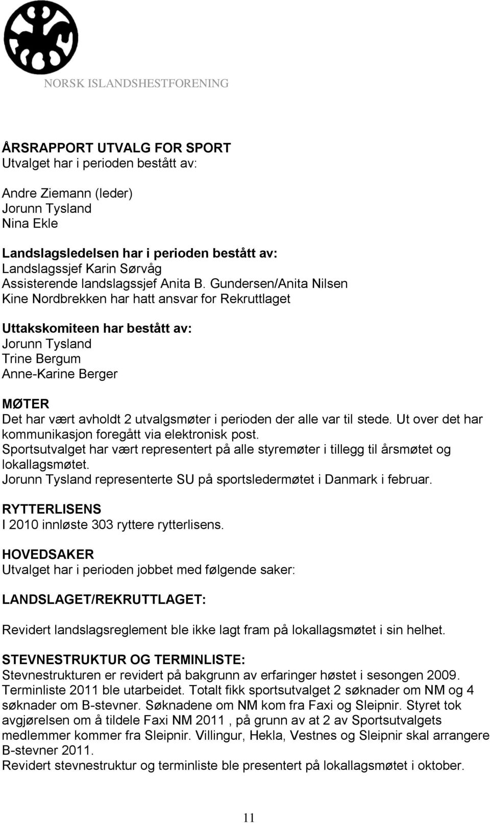 Gundersen/Anita Nilsen Kine Nordbrekken har hatt ansvar for Rekruttlaget Uttakskomiteen har bestått av: Jorunn Tysland Trine Bergum Anne-Karine Berger MØTER Det har vært avholdt 2 utvalgsmøter i