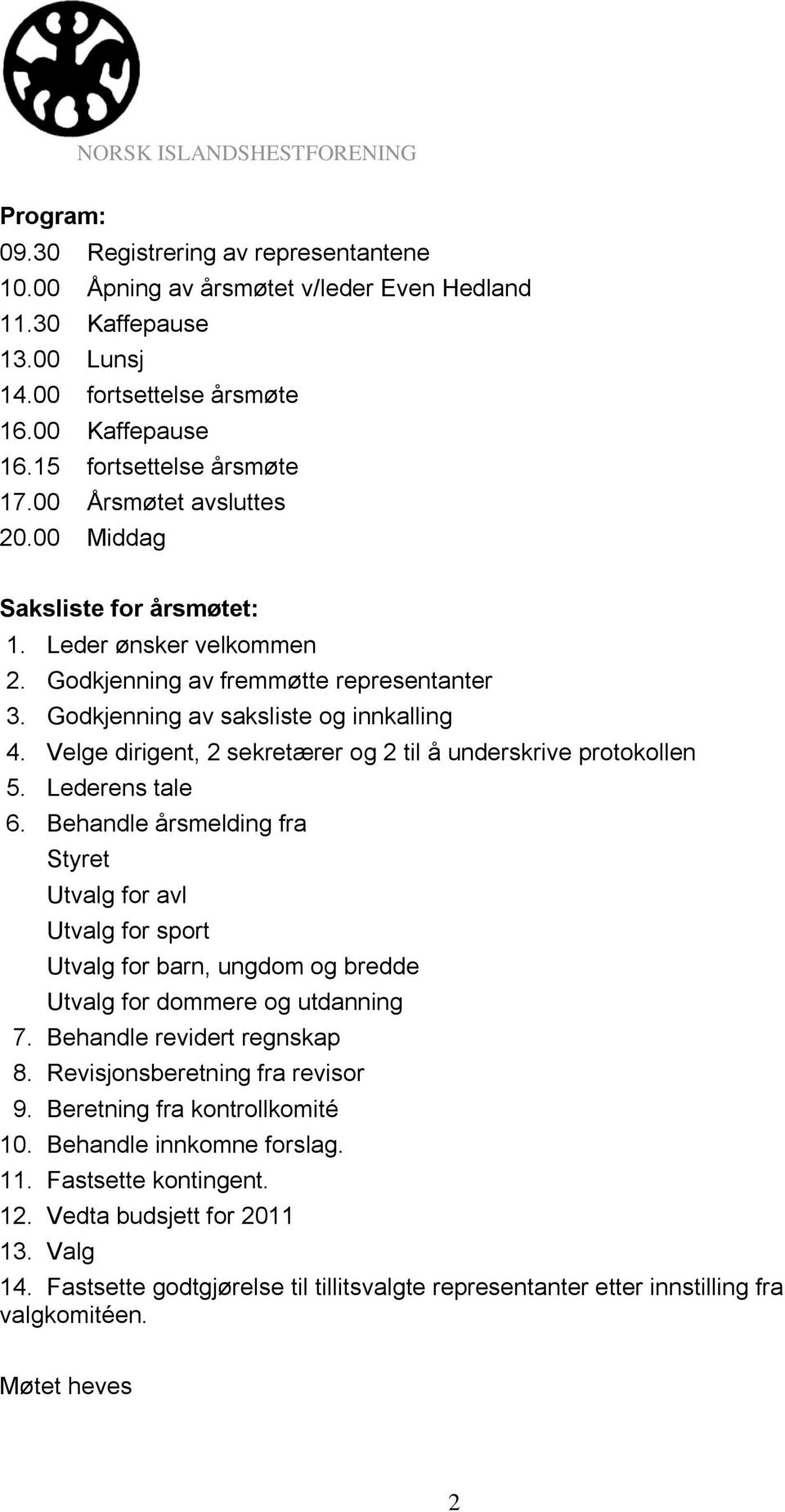 Velge dirigent, 2 sekretærer og 2 til å underskrive protokollen 5. Lederens tale 6.