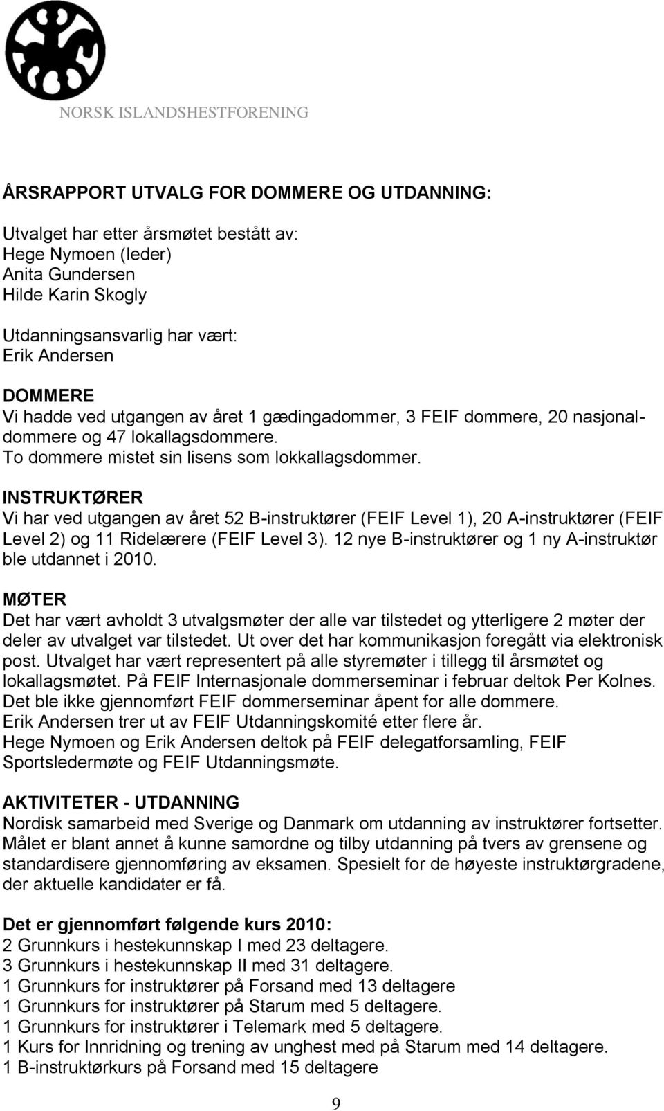 INSTRUKTØRER Vi har ved utgangen av året 52 B-instruktører (FEIF Level 1), 20 A-instruktører (FEIF Level 2) og 11 Ridelærere (FEIF Level 3).