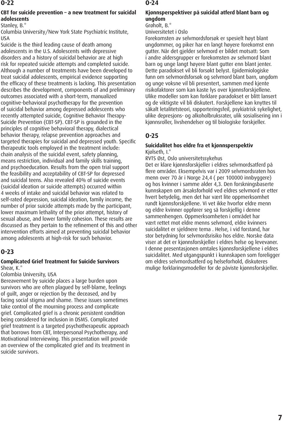 Although a number of treatments have been developed to treat suicidal adolescents, empirical evidence supporting the efficacy of these treatments is lacking.