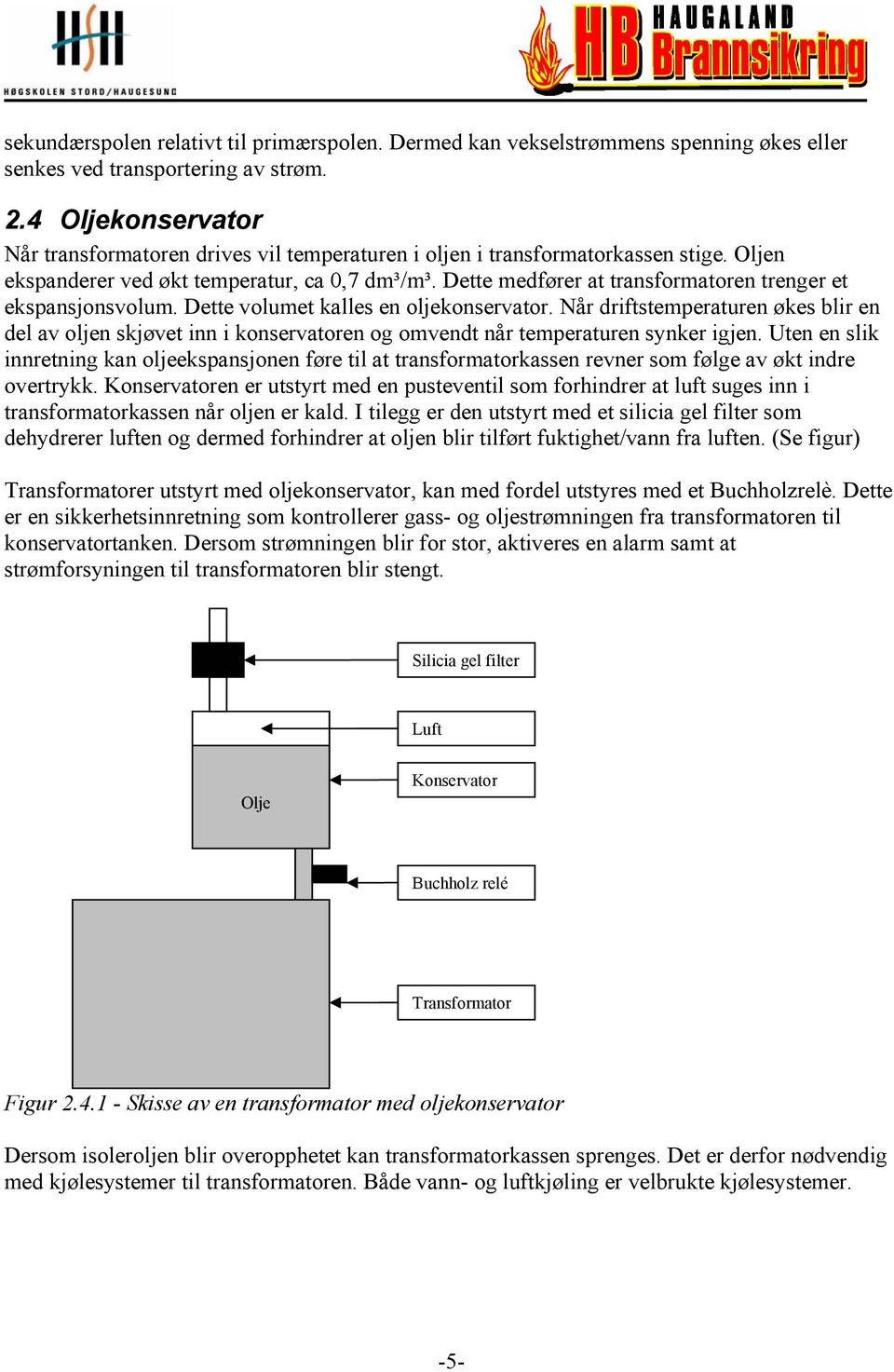 Dette medfører at transformatoren trenger et ekspansjonsvolum. Dette volumet kalles en oljekonservator.