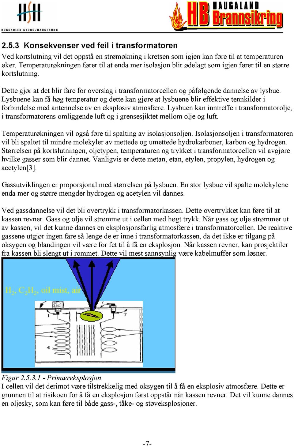 Dette gjør at det blir fare for overslag i transformatorcellen og påfølgende dannelse av lysbue.