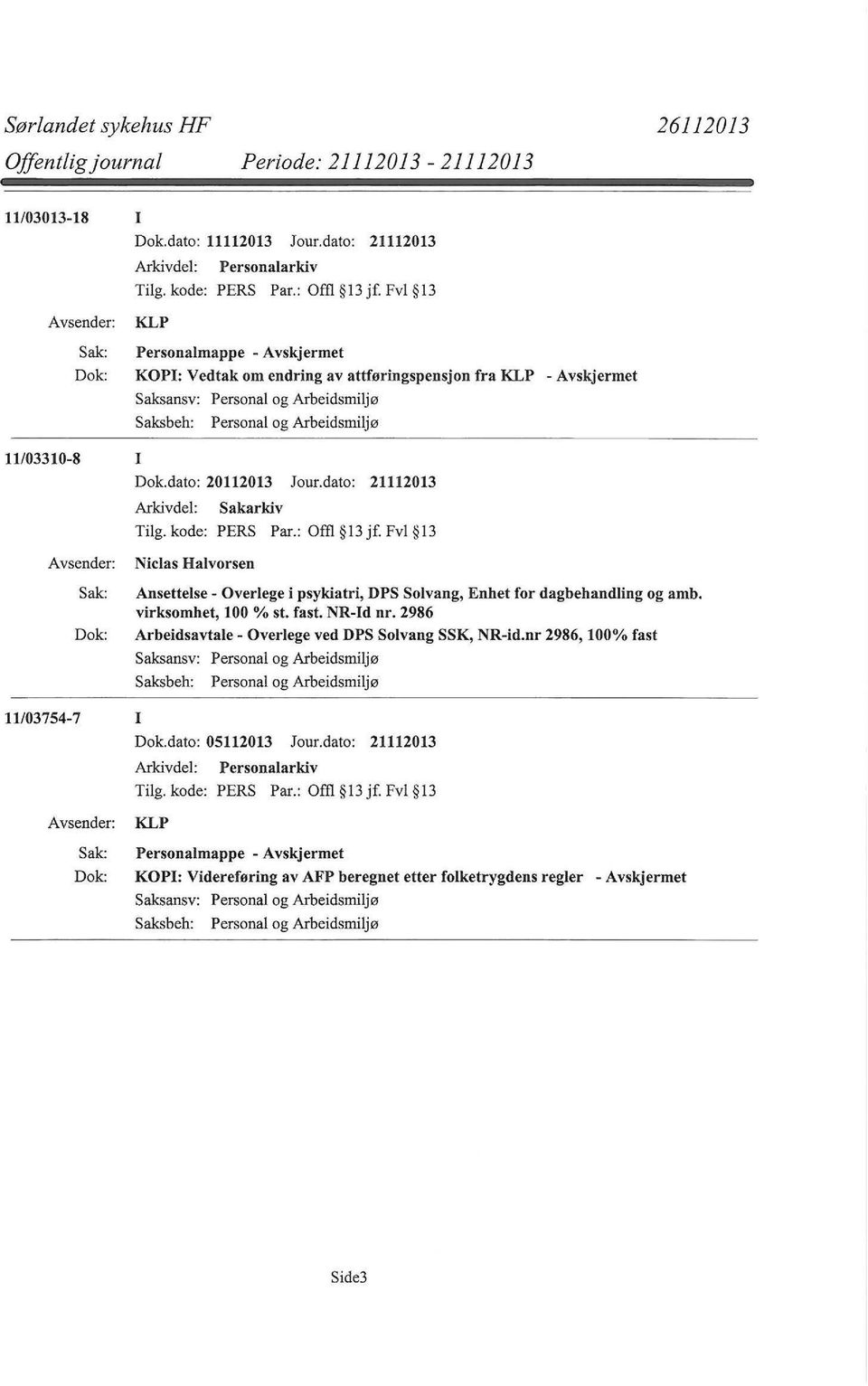 dato: 20112013 Jour.dato: 21112013 Niclas Halvorsen Ansettelse- Overlege i psykiatri, DPS Solvang, Enhet for dagbehandling og amb.