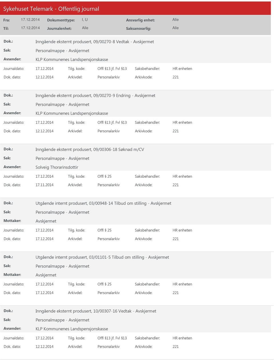 dato: 17.11.2014 Arkivdel: Personalarkiv Arkivkode: 221 Utgående internt produsert, 03/00948-14 Tilbud om stilling - Personalmappe - Dok.