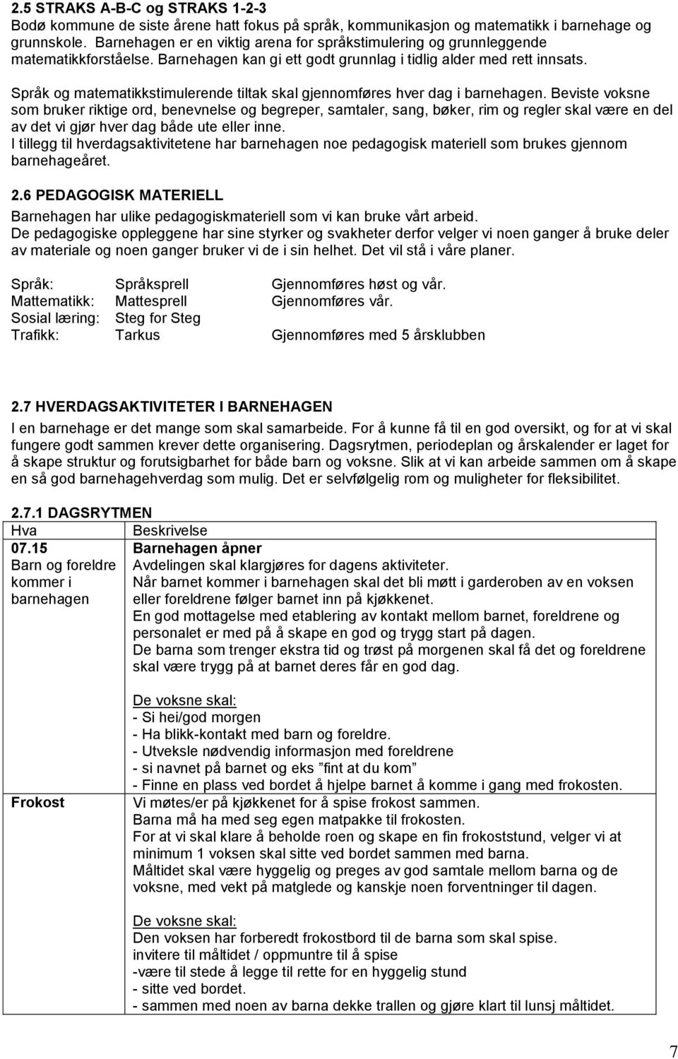 Språk og matematikkstimulerende tiltak skal gjennomføres hver dag i barnehagen.