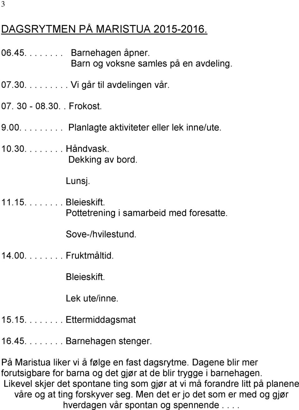 ....... Fruktmåltid. Bleieskift. Lek ute/inne. 15.15........ Ettermiddagsmat 16.45........ Barnehagen stenger. På Maristua liker vi å følge en fast dagsrytme.