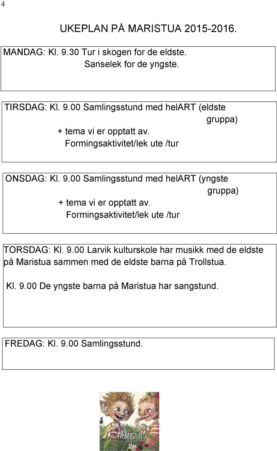 Formingsaktivitet/lek ute /tur TORSDAG: Kl. 9.