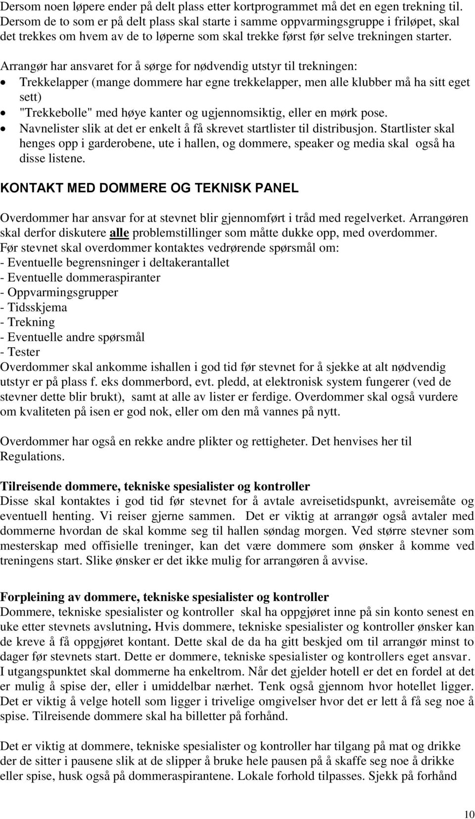 Arrangør har ansvaret for å sørge for nødvendig utstyr til trekningen: Trekkelapper (mange dommere har egne trekkelapper, men alle klubber må ha sitt eget sett) "Trekkebolle" med høye kanter og