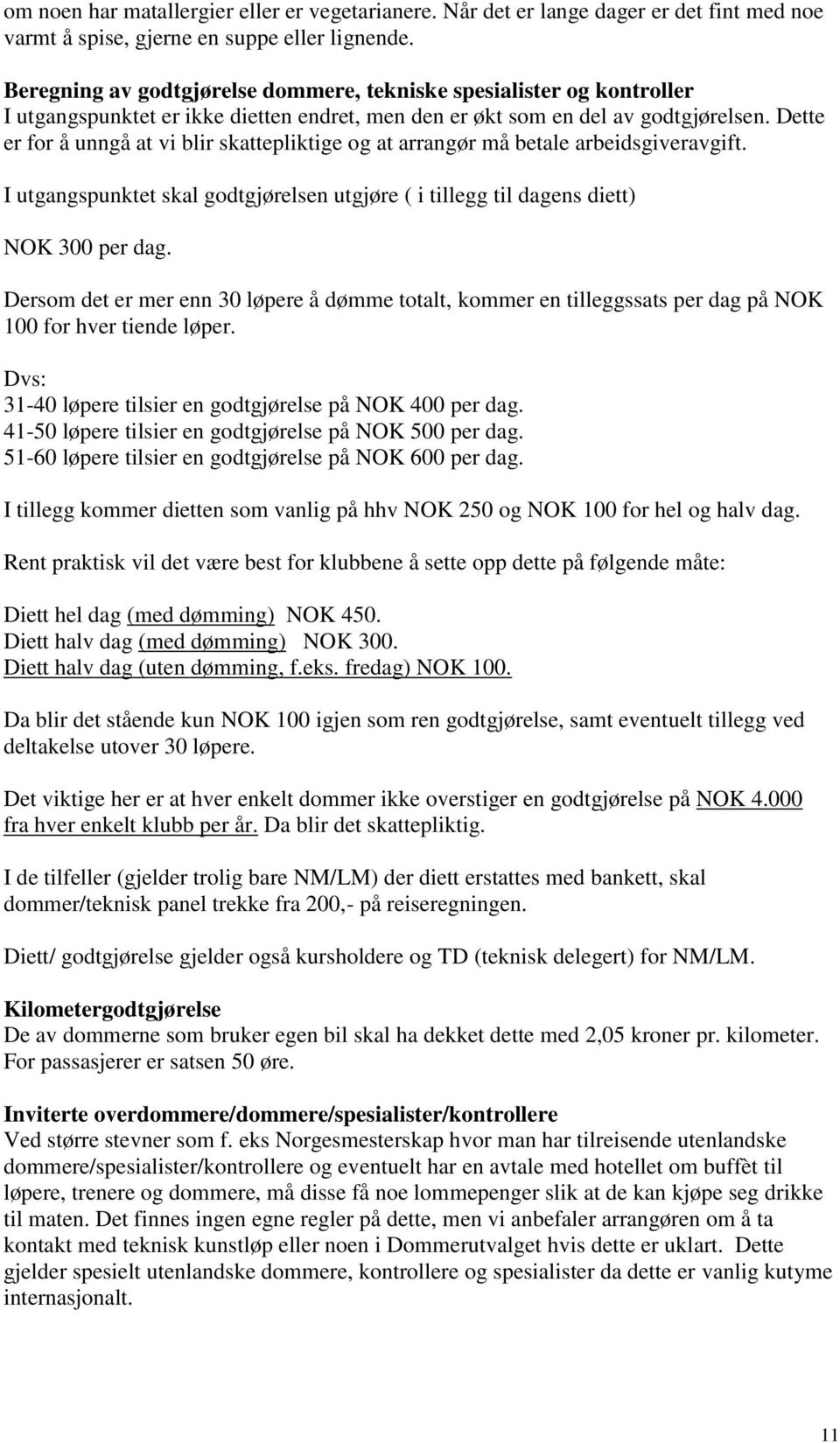 Dette er for å unngå at vi blir skattepliktige og at arrangør må betale arbeidsgiveravgift. I utgangspunktet skal godtgjørelsen utgjøre ( i tillegg til dagens diett) NOK 300 per dag.