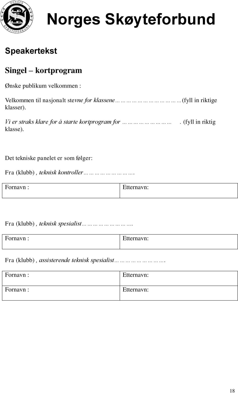 . (fyll in riktig Det tekniske panelet er som følger: Fra (klubb), teknisk kontroller.