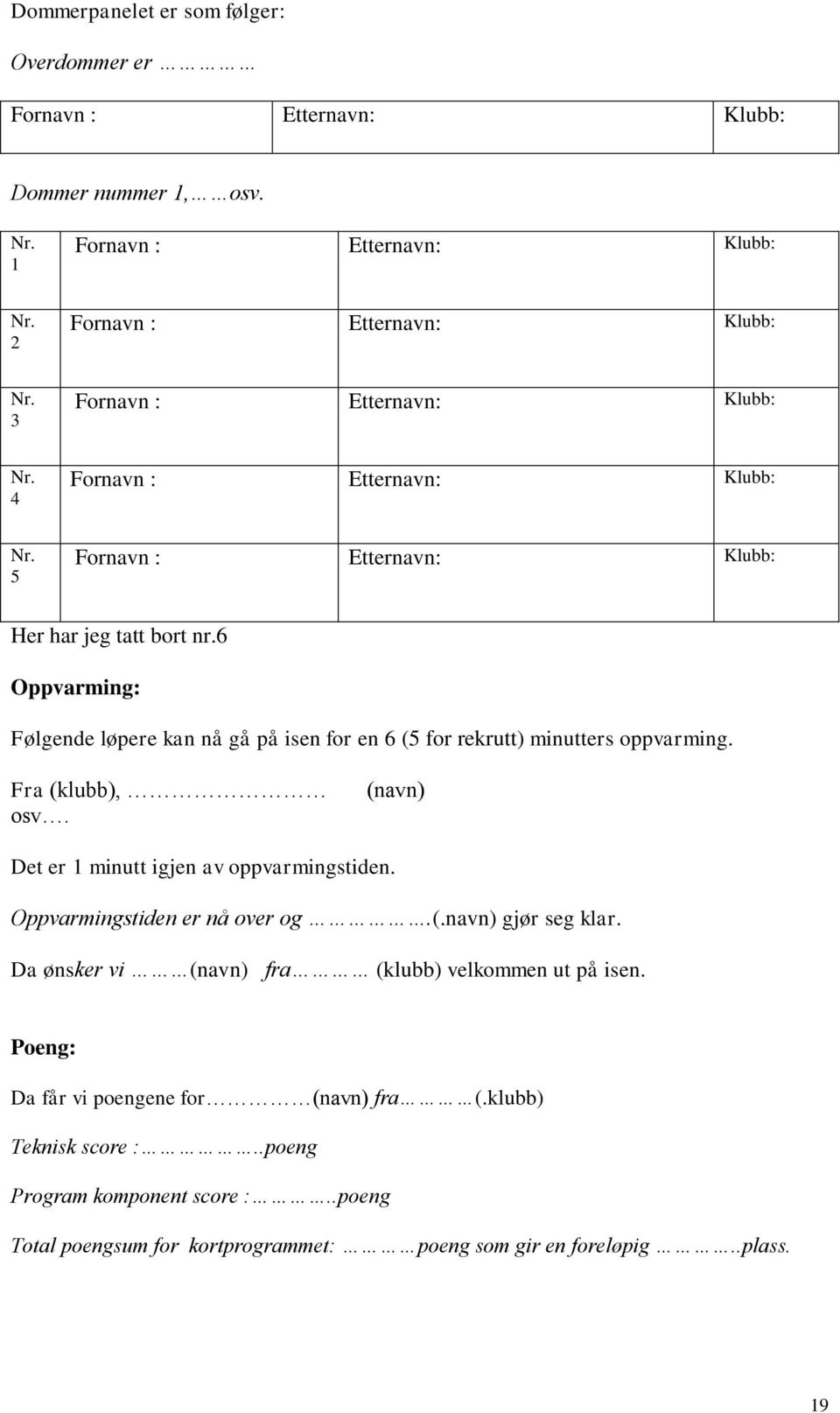 (navn) Det er 1 minutt igjen av oppvarmingstiden. Oppvarmingstiden er nå over og.(.navn) gjør seg klar.