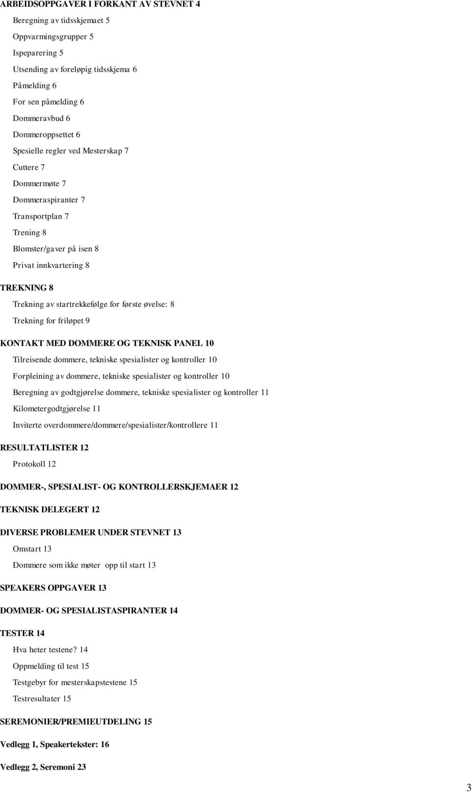 startrekkefølge for første øvelse: 8 Trekning for friløpet 9 KONTAKT MED DOMMERE OG TEKNISK PANEL 10 Tilreisende dommere, tekniske spesialister og kontroller 10 Forpleining av dommere, tekniske