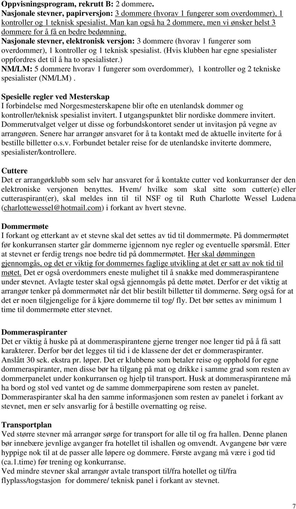 Nasjonale stevner, elektronisk versjon: 3 dommere (hvorav 1 fungerer som overdommer), 1 kontroller og 1 teknisk spesialist. (Hvis klubben har egne spesialister oppfordres det til å ha to spesialister.