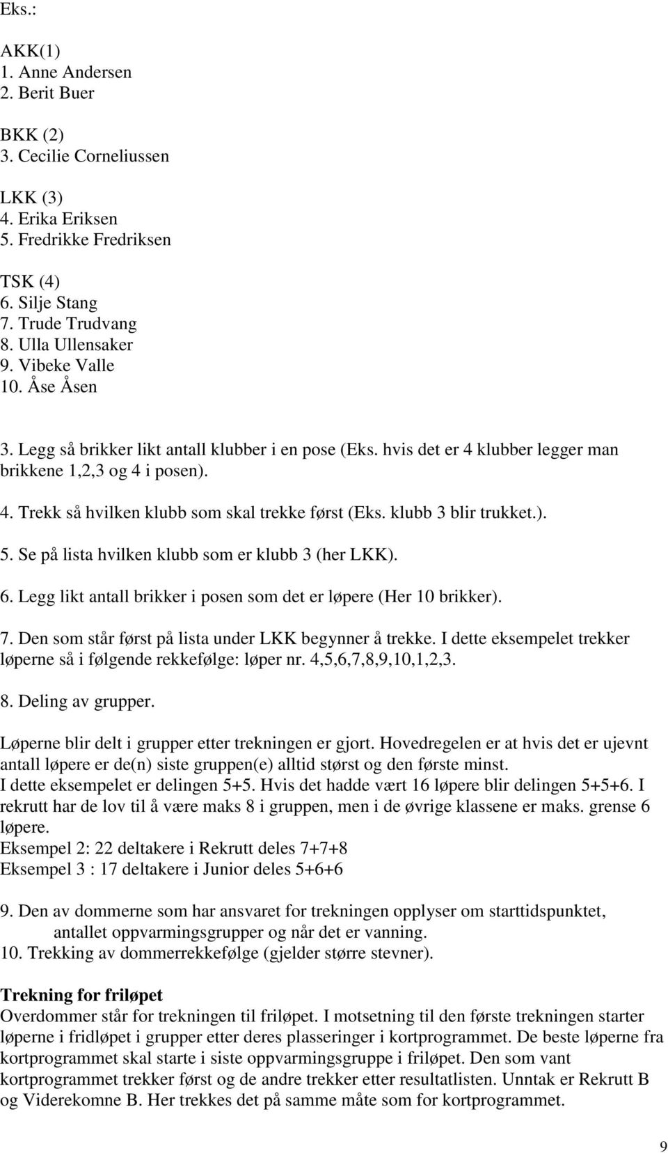 klubb 3 blir trukket.). 5. Se på lista hvilken klubb som er klubb 3 (her LKK). 6. Legg likt antall brikker i posen som det er løpere (Her 10 brikker). 7.