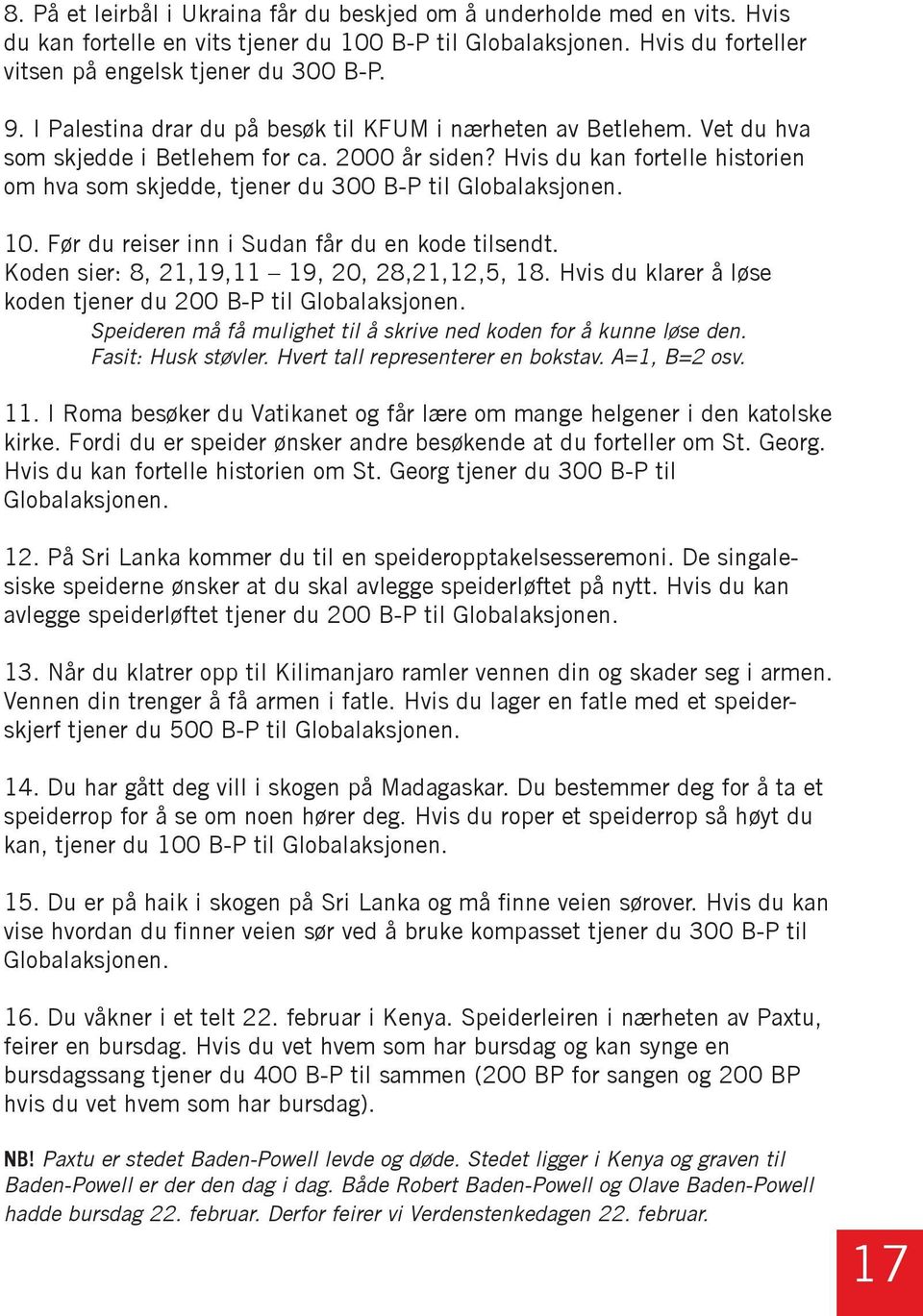 Hvis du kan fortelle historien om hva som skjedde, tjener du 300 B-P til Globalaksjonen. 10. Før du reiser inn i Sudan får du en kode tilsendt. Koden sier: 8, 21,19,11 19, 20, 28,21,12,5, 18.