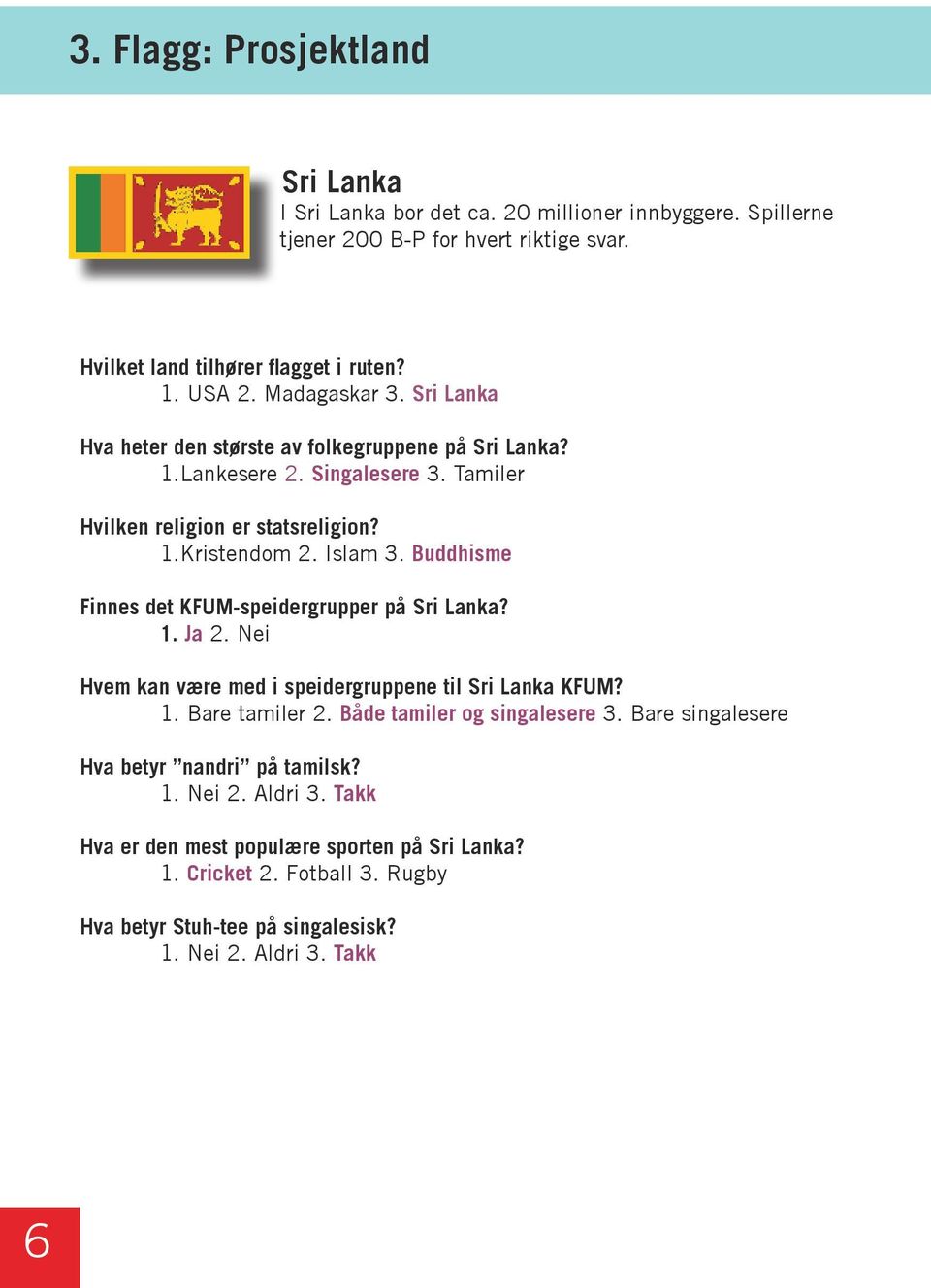 Buddhisme Finnes det KFUM-speidergrupper på Sri Lanka? 1. Ja 2. Nei Hvem kan være med i speidergruppene til Sri Lanka KFUM? 1. Bare tamiler 2. Både tamiler og singalesere 3.