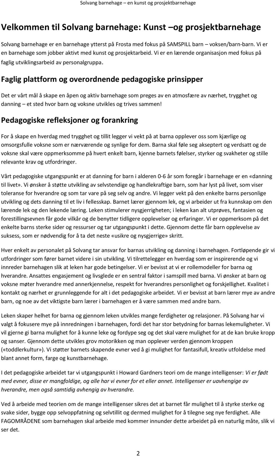 Faglig plattform og overordnende pedagogiske prinsipper Det er vårt mål å skape en åpen og aktiv barnehage som preges av en atmosfære av nærhet, trygghet og danning et sted hvor barn og voksne