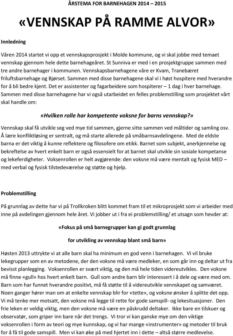 Sammen med disse barnehagene skal vi i høst hospitere med hverandre for å bli bedre kjent. Det er assistenter og fagarbeidere som hospiterer 1 dag i hver barnehage.