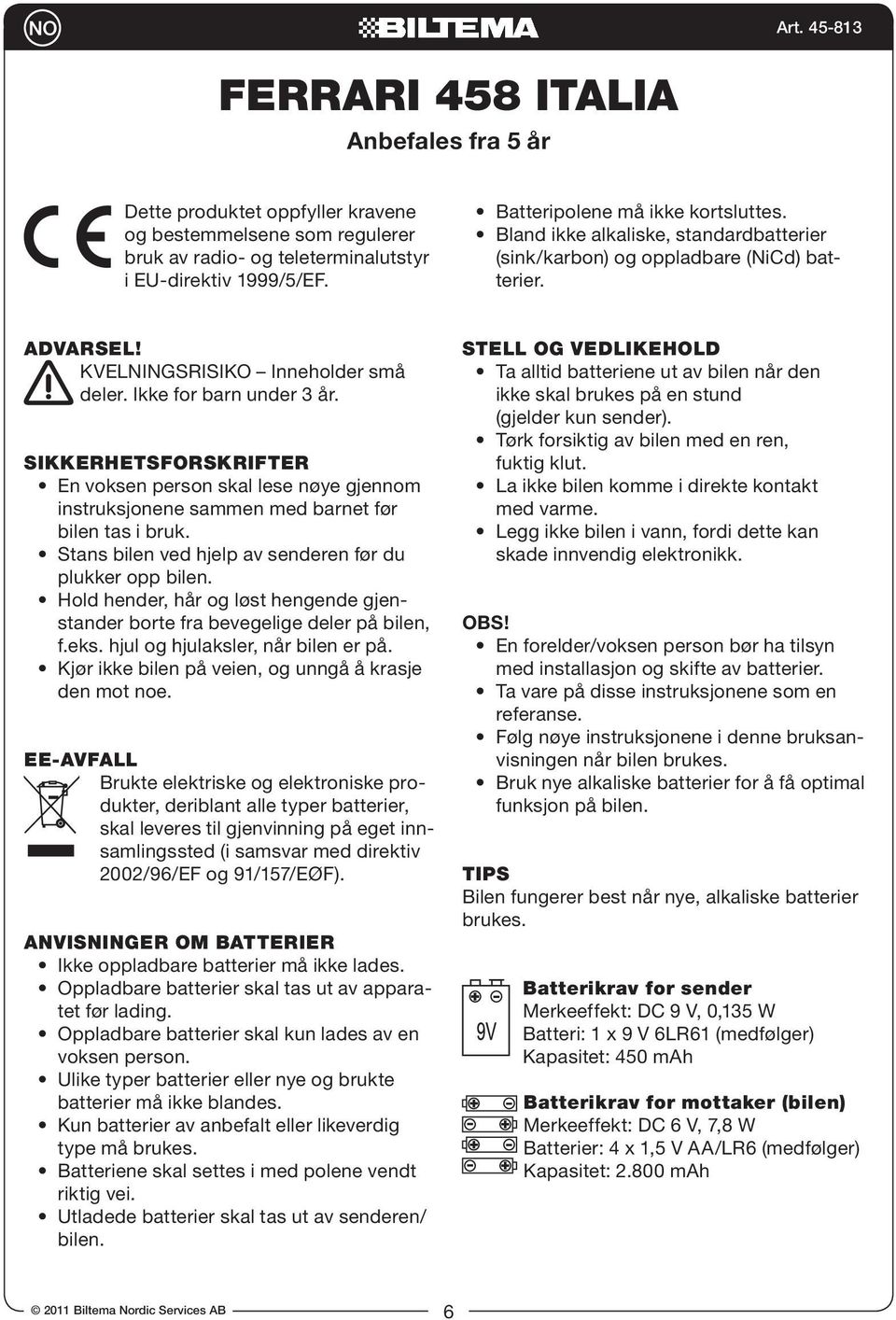 EE-AVFALL - skal leveres til gjenvinning på eget innsamlingssted (i samsvar med direktiv ANVISNINGER OM BATTERIER - voksen person. batterier må ikke blandes. type må brukes. riktig vei. bilen.