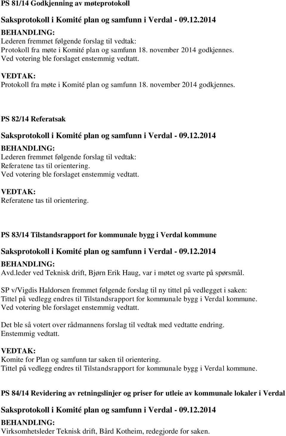 PS 82/14 Referatsak Lederen fremmet følgende forslag til vedtak: Referatene tas til orientering. Ved votering ble forslaget enstemmig vedtatt. Referatene tas til orientering. PS 83/14 Tilstandsrapport for kommunale bygg i Verdal kommune Avd.