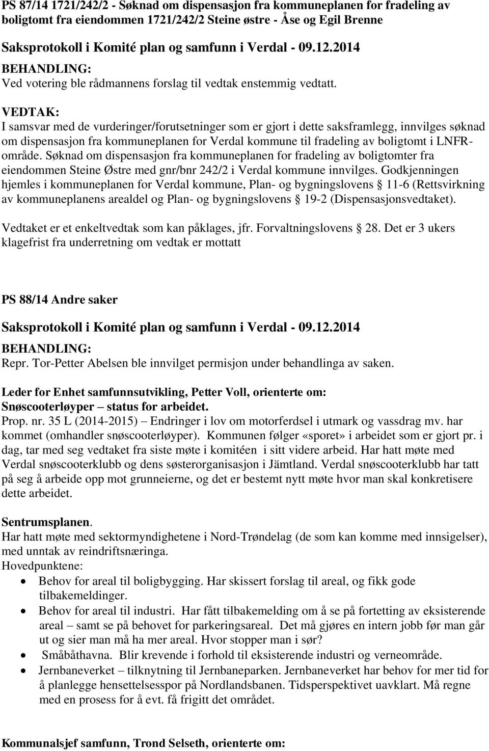 I samsvar med de vurderinger/forutsetninger som er gjort i dette saksframlegg, innvilges søknad om dispensasjon fra kommuneplanen for Verdal kommune til fradeling av boligtomt i LNFRområde.