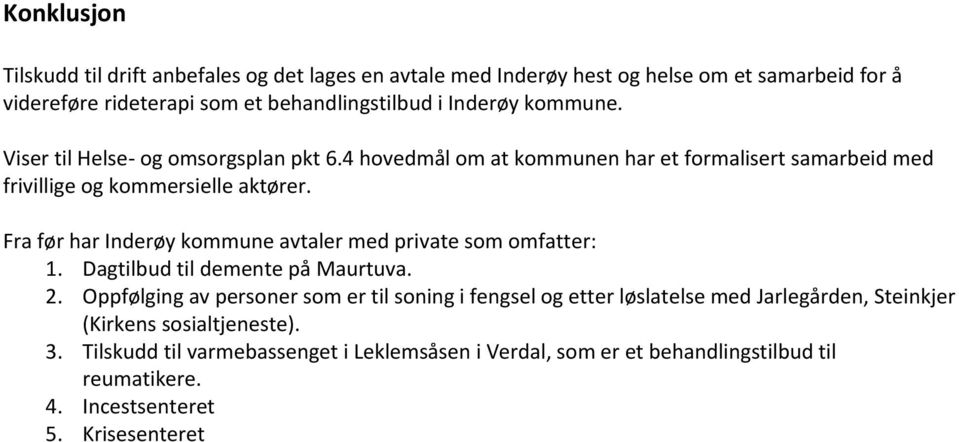 Fra før har Inderøy kommune avtaler med private som omfatter: 1. Dagtilbud til demente på Maurtuva. 2.