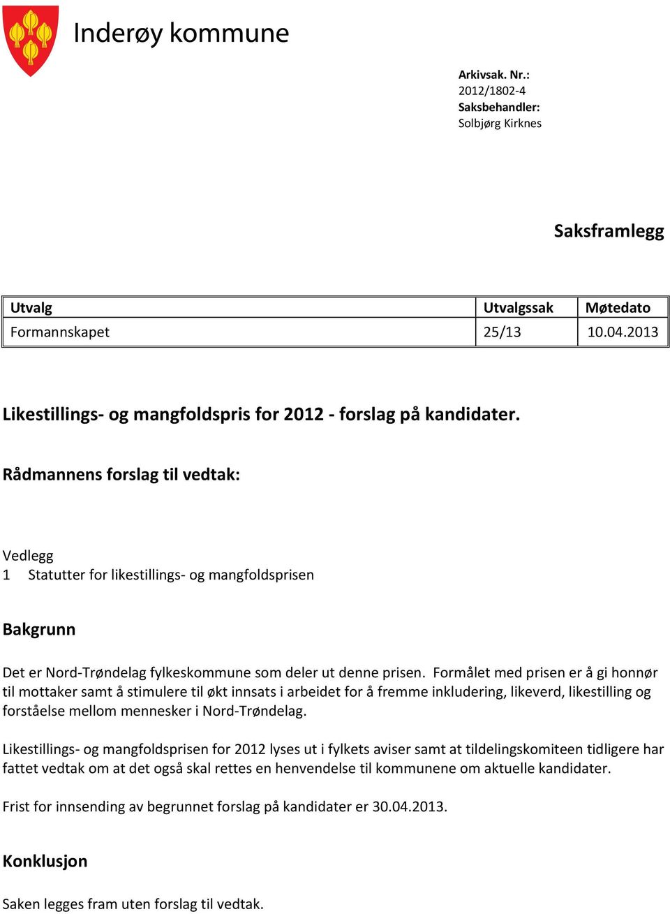 Formålet med prisen er å gi honnør til mottaker samt å stimulere til økt innsats i arbeidet for å fremme inkludering, likeverd, likestilling og forståelse mellom mennesker i Nord-Trøndelag.