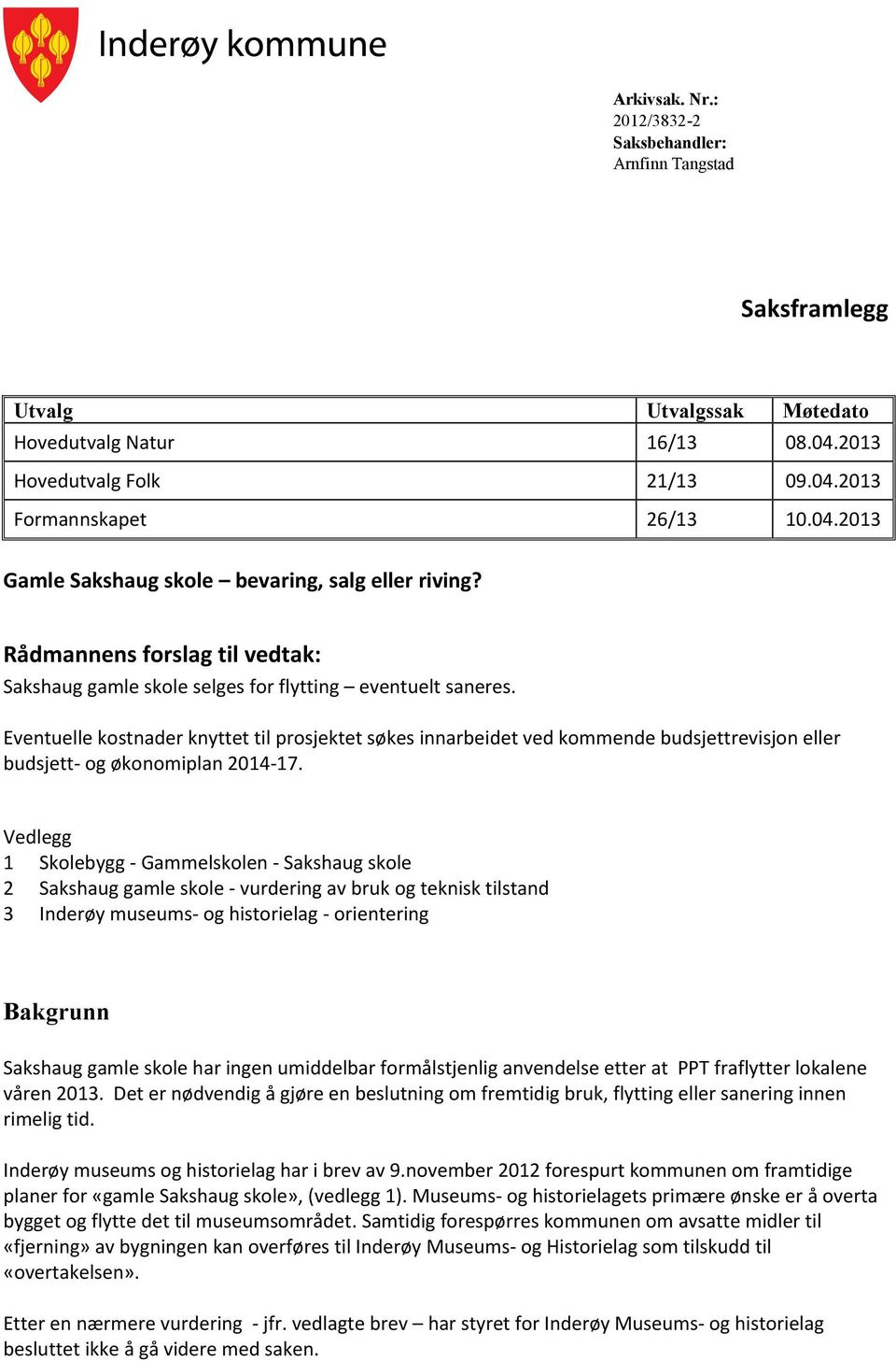 Eventuelle kostnader knyttet til prosjektet søkes innarbeidet ved kommende budsjettrevisjon eller budsjett- og økonomiplan 2014-17.