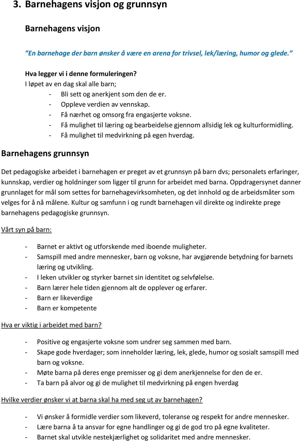 - Få mulighet til læring og bearbeidelse gjennom allsidig lek og kulturformidling. - Få mulighet til medvirkning på egen hverdag.