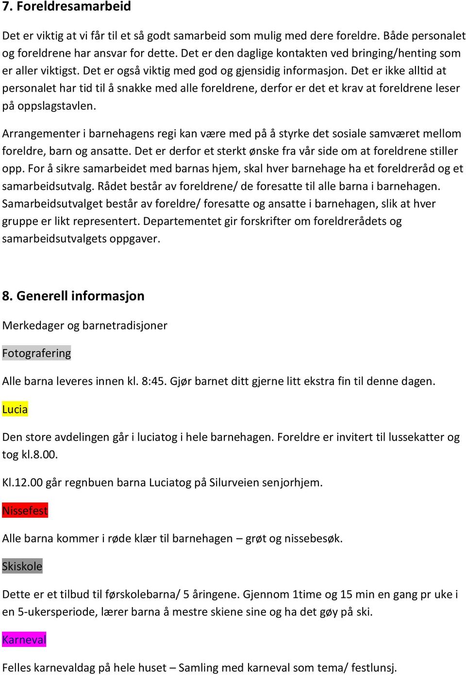 Det er ikke alltid at personalet har tid til å snakke med alle foreldrene, derfor er det et krav at foreldrene leser på oppslagstavlen.