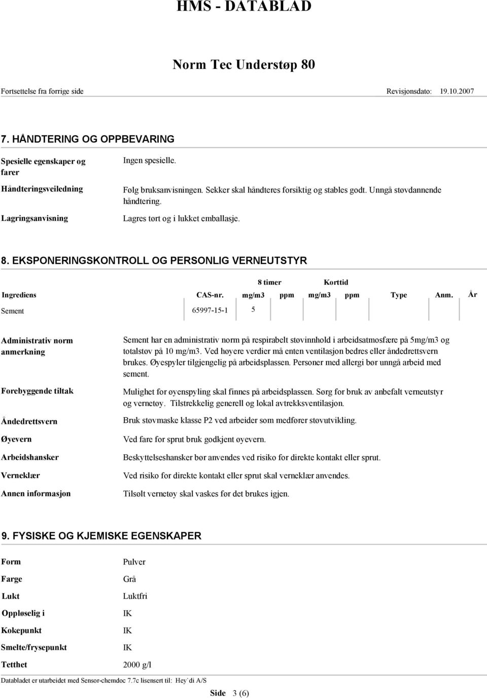 År Sement 65997-15-1 5 Administrativ norm anmerkning Forebyggende tiltak Åndedrettsvern Øyevern Arbeidshansker Verneklær Sement har en administrativ norm på respirabelt støvinnhold i arbeidsatmosfære