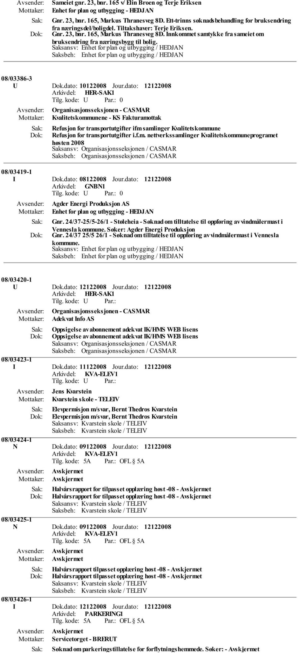 Innkommet samtykke fra sameiet om bruksendring fra næringsbygg til bolig. Saksansv: Enhet for plan og utbygging / HEDJAN Saksbeh: Enhet for plan og utbygging / HEDJAN 08/03386-3 U Dok.