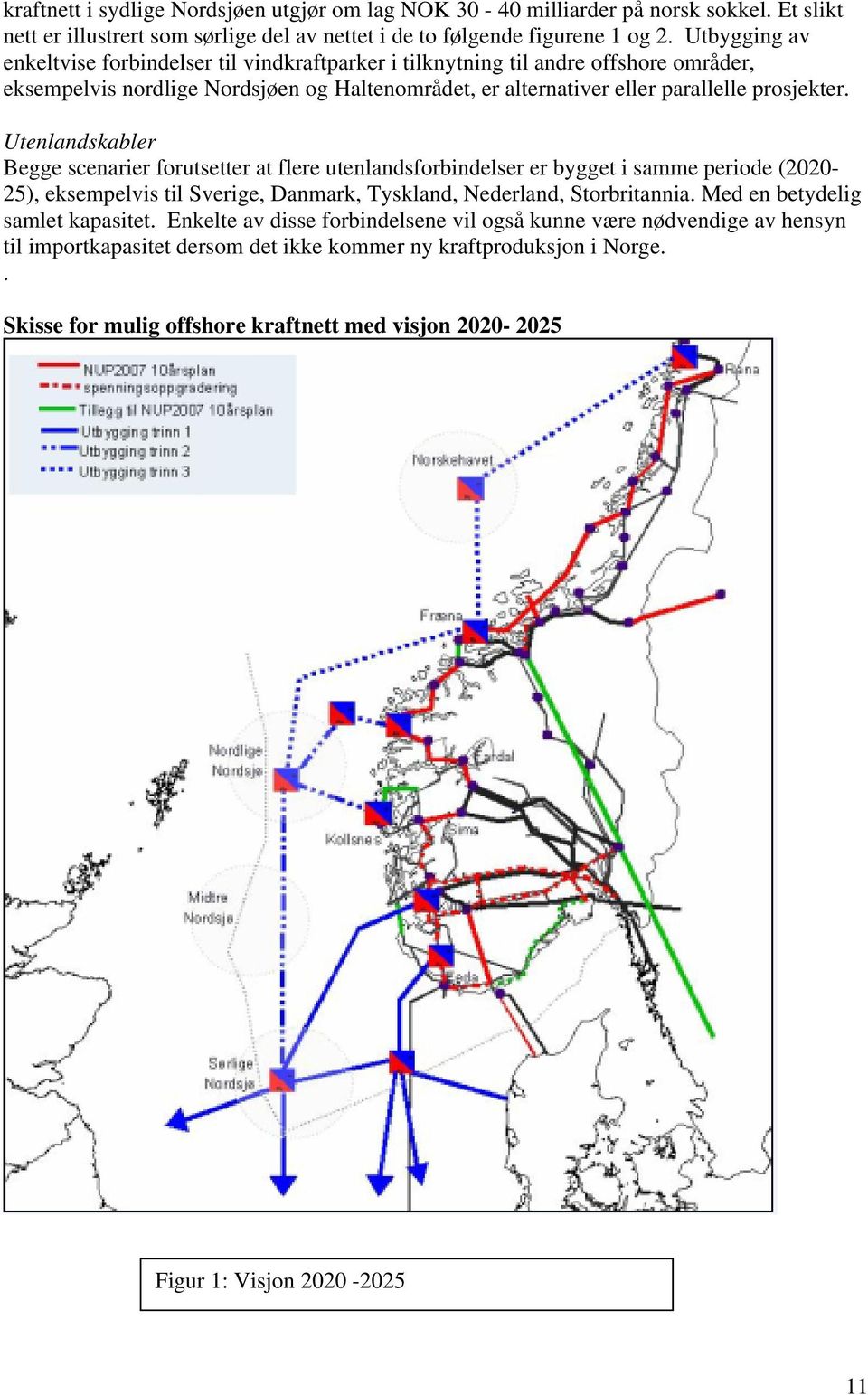 Utenlandskabler Begge scenarier forutsetter at flere utenlandsforbindelser er bygget i samme periode (2020-25), eksempelvis til Sverige, Danmark, Tyskland, Nederland, Storbritannia.