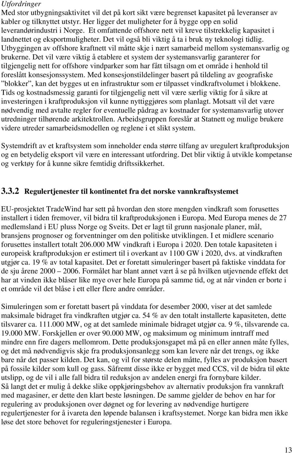 Det vil også bli viktig å ta i bruk ny teknologi tidlig. Utbyggingen av offshore kraftnett vil måtte skje i nært samarbeid mellom systemansvarlig og brukerne.