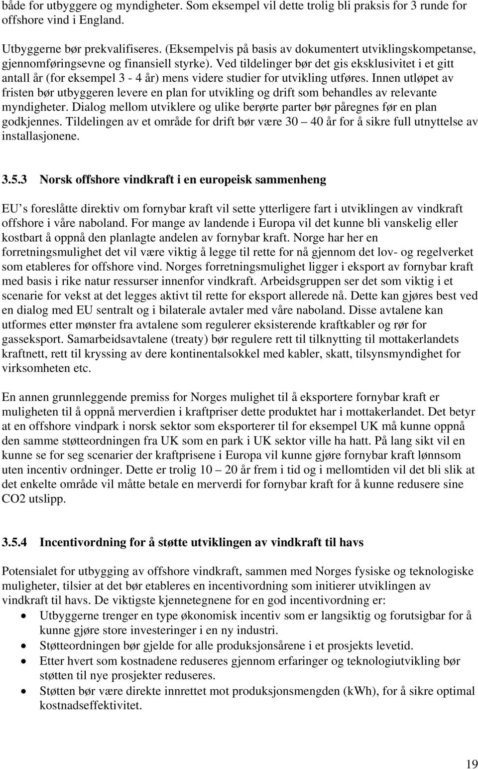 Ved tildelinger bør det gis eksklusivitet i et gitt antall år (for eksempel 3-4 år) mens videre studier for utvikling utføres.