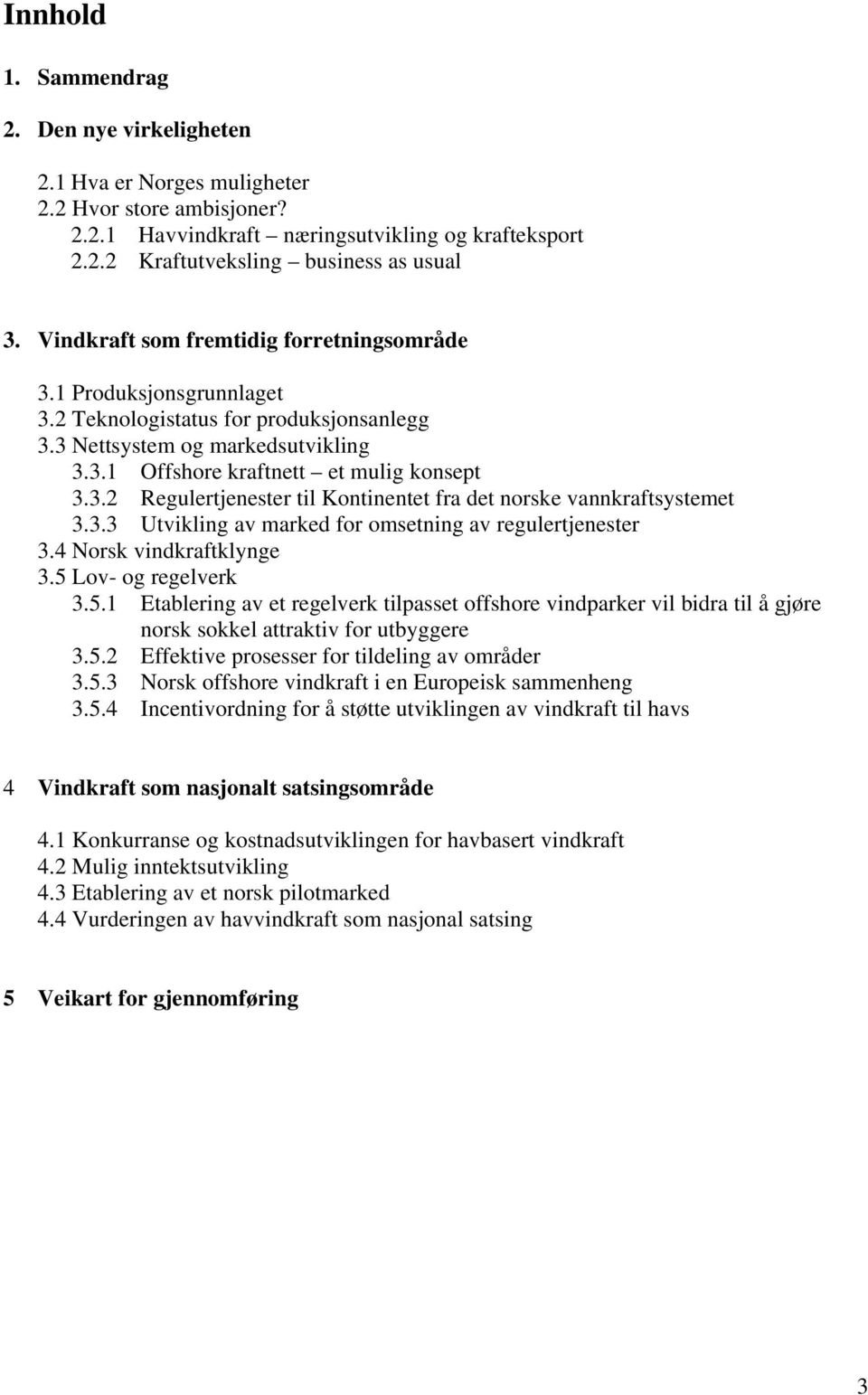 3.3 Utvikling av marked for omsetning av regulertjenester 3.4 Norsk vindkraftklynge 3.5 