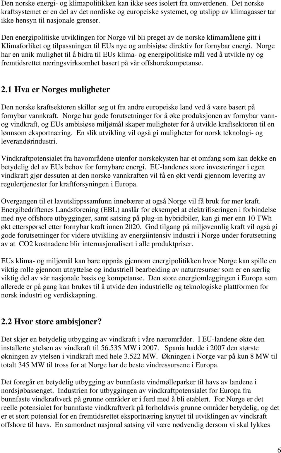 Den energipolitiske utviklingen for Norge vil bli preget av de norske klimamålene gitt i Klimaforliket og tilpassningen til EUs nye og ambisiøse direktiv for fornybar energi.