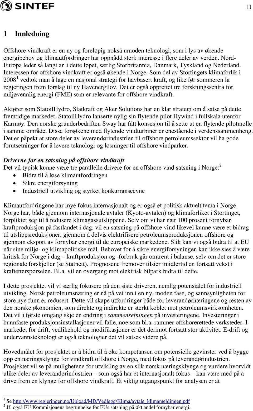 Som del av Stortingets klimaforlik i 2008 1 vedtok man å lage en nasjonal strategi for havbasert kraft, og like før sommeren la regjeringen frem forslag til ny Havenergilov.