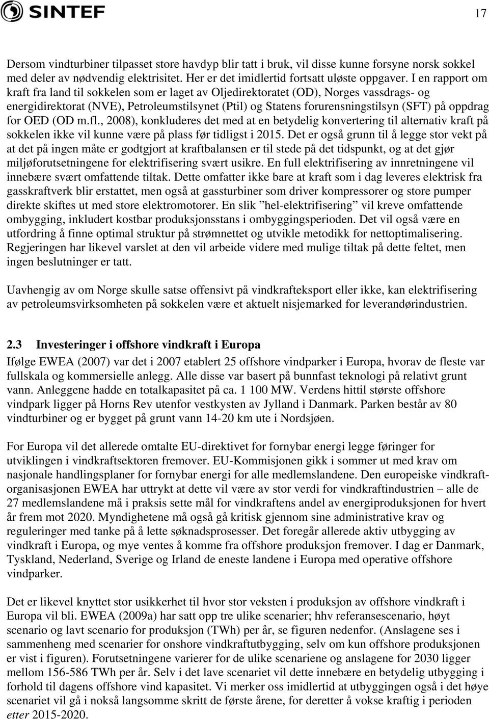 oppdrag for OED (OD m.fl., 2008), konkluderes det med at en betydelig konvertering til alternativ kraft på sokkelen ikke vil kunne være på plass før tidligst i 2015.