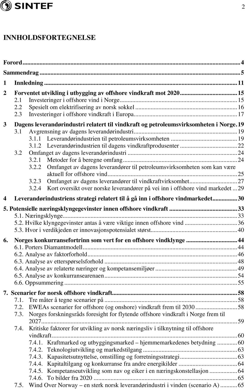 ..19 3.1.2 Leverandørindustrien til dagens vindkraftprodusenter...22 3.2 Omfanget av dagens leverandørindustri...24 3.2.1 Metoder for å beregne omfang...24 3.2.2 Omfanget av dagens leverandører til petroleumsvirksomheten som kan være aktuell for offshore vind.