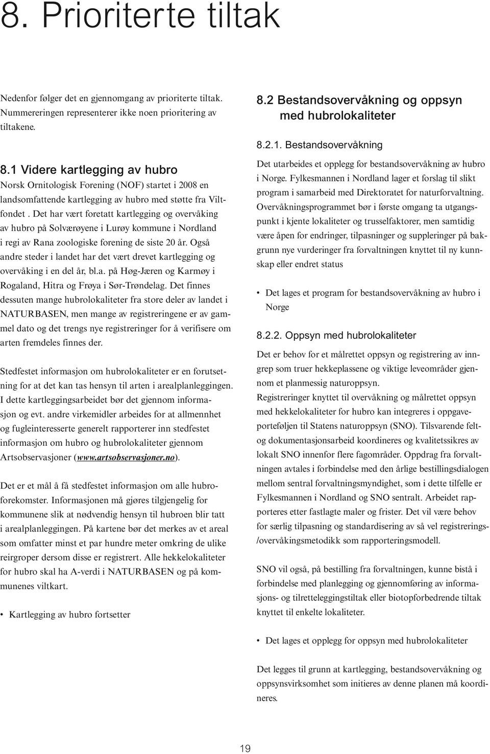 1 Videre kartlegging av hubro Norsk Ornitologisk Forening (NOF) startet i 2008 en landsomfattende kartlegging av hubro med støtte fra Viltfondet.