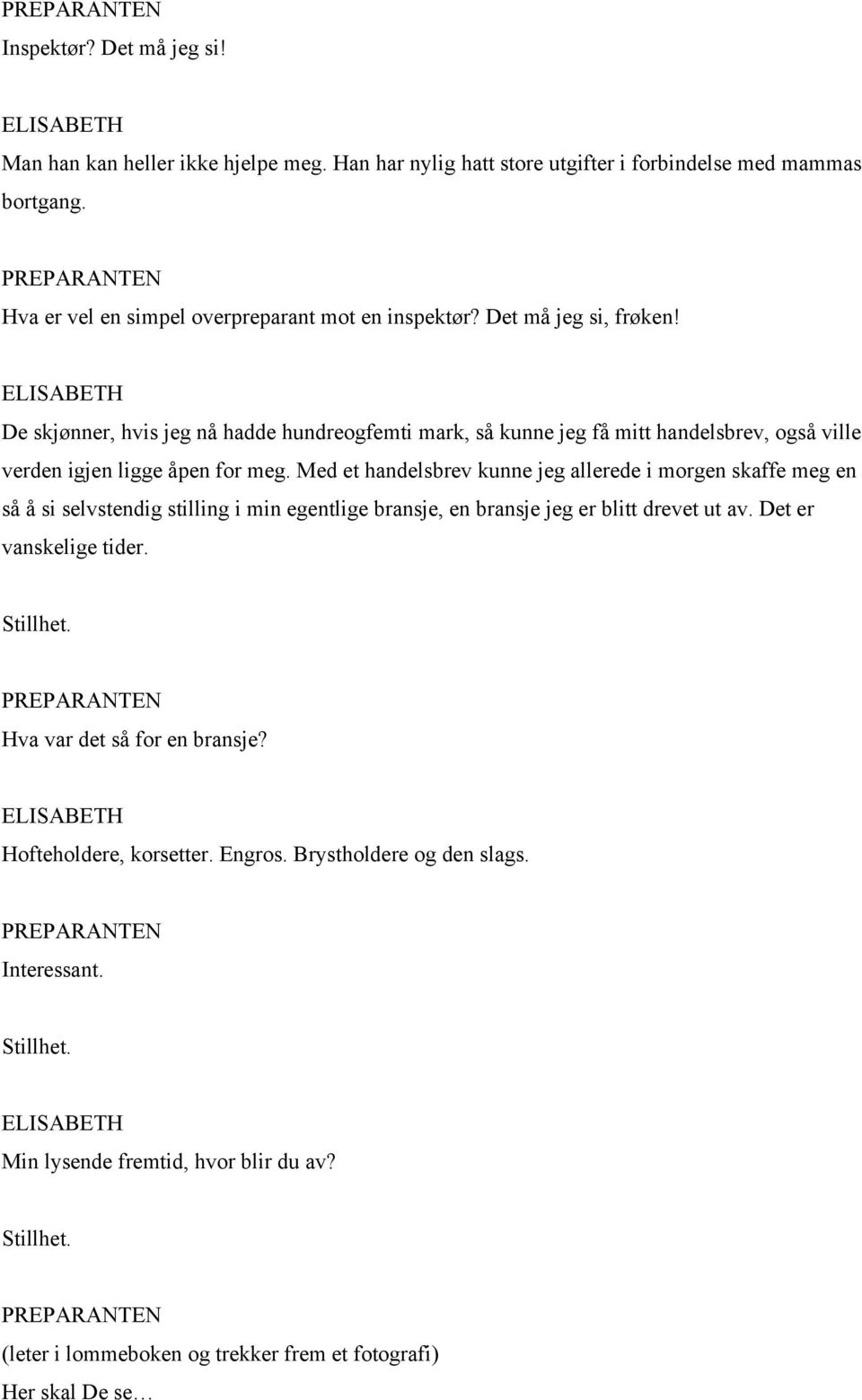 De skjønner, hvis jeg nå hadde hundreogfemti mark, så kunne jeg få mitt handelsbrev, også ville verden igjen ligge åpen for meg.