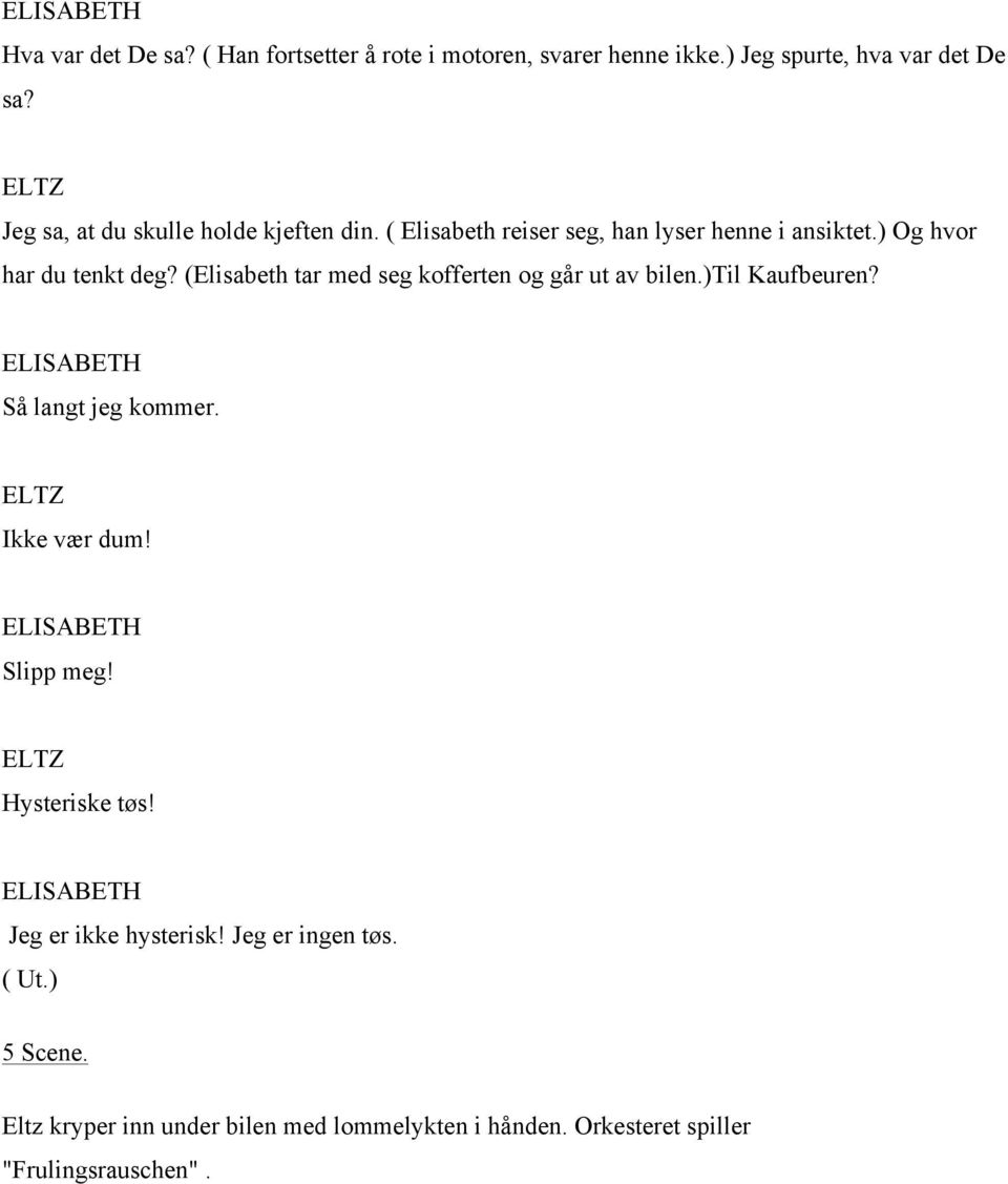 (Elisabeth tar med seg kofferten og går ut av bilen.)til Kaufbeuren? Så langt jeg kommer. ELTZ Ikke vær dum! Slipp meg!