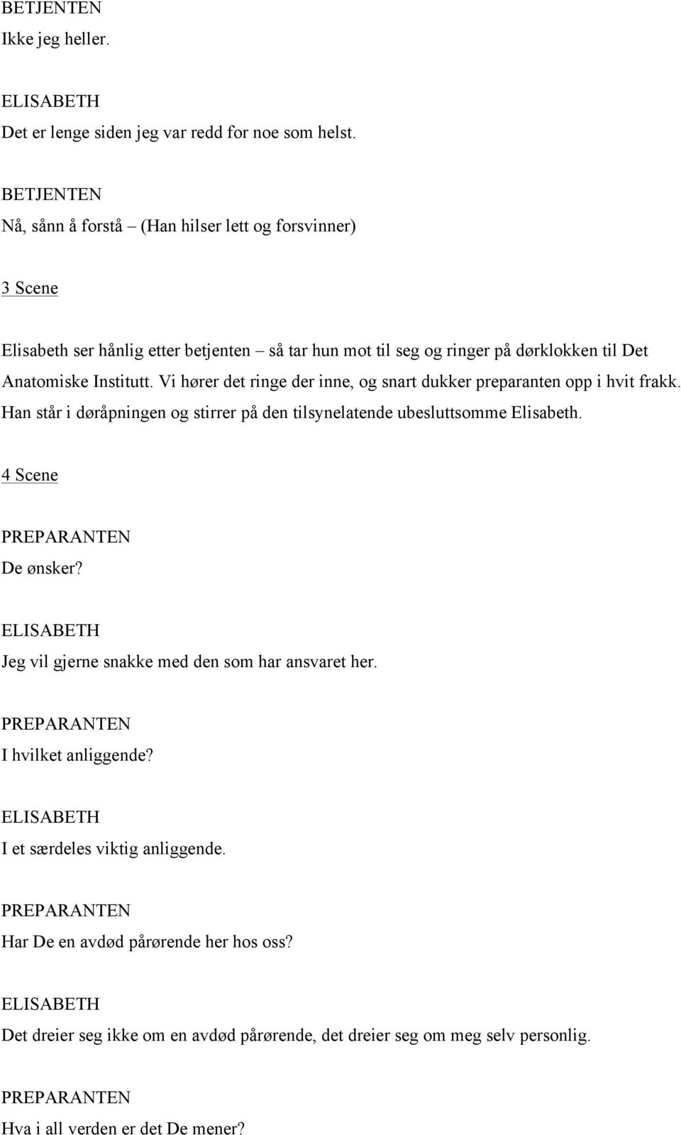 Institutt. Vi hører det ringe der inne, og snart dukker preparanten opp i hvit frakk. Han står i døråpningen og stirrer på den tilsynelatende ubesluttsomme Elisabeth.