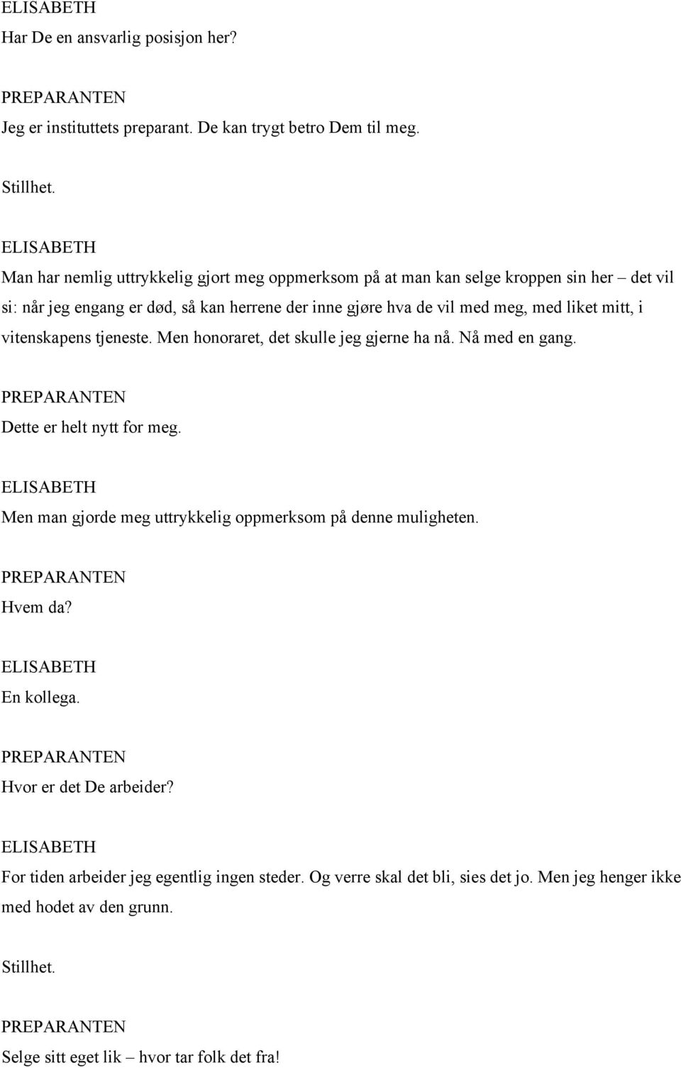 med liket mitt, i vitenskapens tjeneste. Men honoraret, det skulle jeg gjerne ha nå. Nå med en gang. Dette er helt nytt for meg.