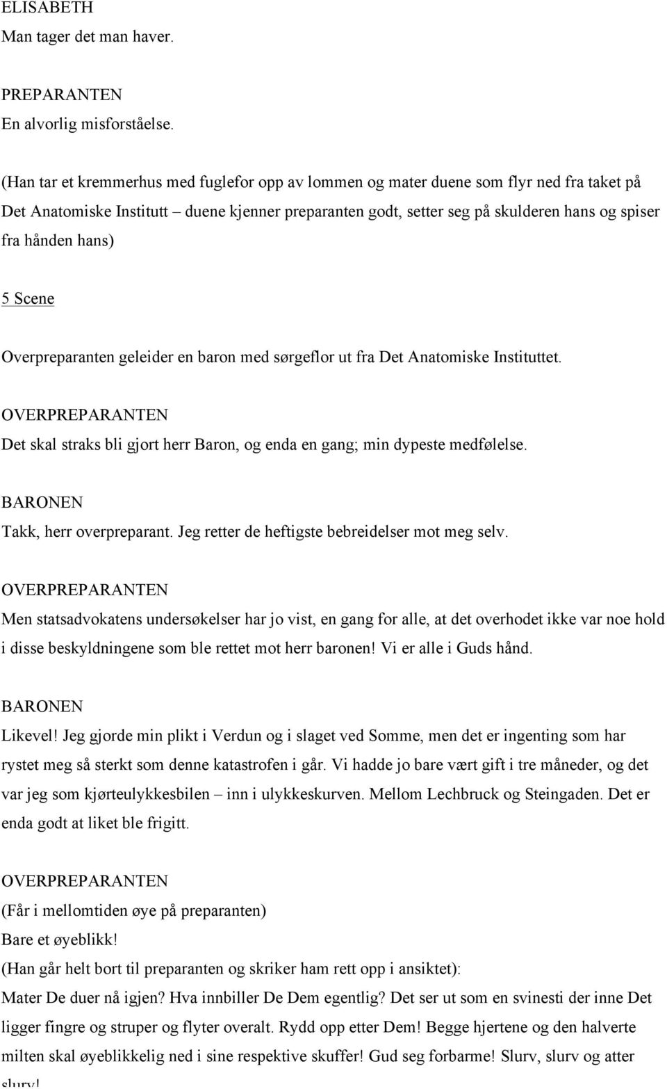 hans) 5 Scene Overpreparanten geleider en baron med sørgeflor ut fra Det Anatomiske Instituttet. OVER Det skal straks bli gjort herr Baron, og enda en gang; min dypeste medfølelse.